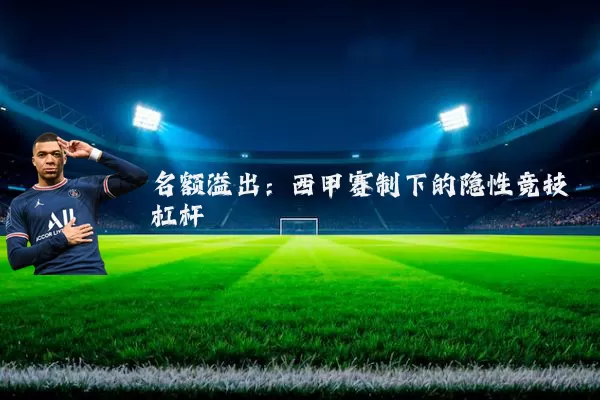 名额溢出：西甲赛制下的隐性竞技杠杆